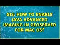 GIS How to enable Java Advanced Imaging in Geoserver for Mac OS