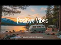 Positive Vibes Happy songs to start your day Playlist Best Playlist