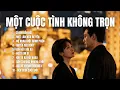 Lagu MỘT CUỘC TÌNH KHÔNG TRỌN | 10 Bài Nhạc Buồn Tâm Trạng – Nghe Là Chạm Đúng Nỗi Đau |SING SONG MELODY
