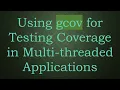 Using gcov for Testing Coverage in Multi-threaded Applications