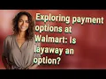 Exploring payment options at Walmart Is layaway an option