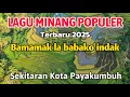 Download Lagu LAGU MINANG PALING SEDIH-PERJALANAN SEKELILING KOTA PAYAKUMBUH