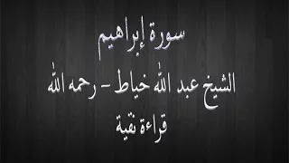 سورة إبراهيم الشيخ عبد الله خياط قراءة نقية 