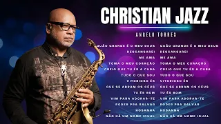 ANGELO TORRES GOSPEL JAZZ Saxophone Jazz Playlist O Melhor Do Instrumental Gospel 