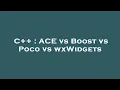 C ACE vs Boost vs Poco vs wxWidgets