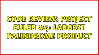 Code Review Project Euler Largest palindrome product 6 Solutions