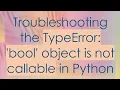 Troubleshooting the TypeError bool object is not callable in Python
