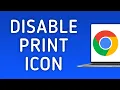 How To Disable Print Icon On Google Chrome On PC New Update