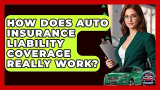 How Does Auto Insurance Liability Coverage Really Work - Auto Coverage Explained