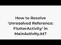 How to Resolve Unresolved Reference FlutterActivity in MainActivity kt