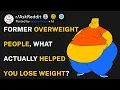 Former overweight people what actually helped you lose weight