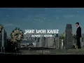 Download Lagu JANE WOH KAISE ( SLOWED + REVERB ) SONG