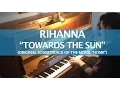 Download Lagu Rihanna - Towards The Sun (Piano Cover)