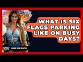 What Is Six Flags Parking Like On Busy Days - Insider Theme Park Tips