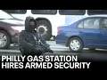 Philadelphia gas station owner hires heavily armed guards to protect business