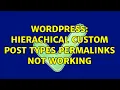 Wordpress Hierachical Custom post types permalinks not working 3 Solutions