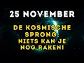 OPGELET! 25 NOVEMBER: De dag waarop NIETS je meer kan raken. De GROTE BEVRIJDING begint.