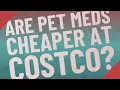 Are pet meds cheaper at Costco
