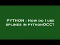PYTHON How do I use splines in pythonOCC