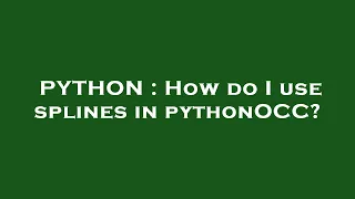 PYTHON How do I use splines in pythonOCC