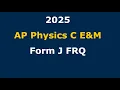 2025 AP Physics C E M FRQ Solutions Form J
