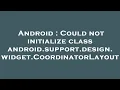 Android Could not initialize class android support design widget CoordinatorLayout