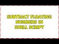 Subtract floating numbers in shell script 2 Solutions