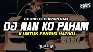 Download DJ NAN KO PAHAM X UNTUK PENGISI HATIKU MENGKANE VIRAL TIKTOK SOUND OLD XPINN RMX MP3