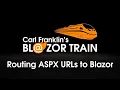 Routing ASPX URLs to Blazor Carl Franklin s Blazor Train Ep 53