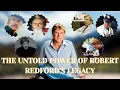 The Untold Power of Robert Redford s Legacy