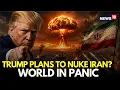 US Iran Latest News LIVE Trump Plans to Nuke Iran SHOCKING Details Out US Iran War N18G