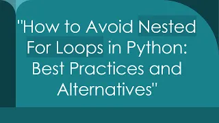 How to Avoid Nested For Loops in Python Best Practices and Alternatives