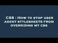 CSS How to stop user agent stylesheets from overriding my css
