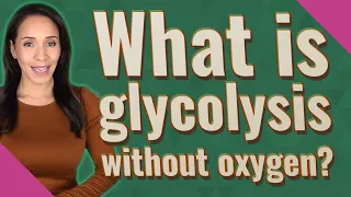 What is glycolysis without oxygen