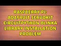 Raspberry Pi AdaFruit ServoKit CircuitPython Blinka Library Installation Problem 2 Solutions