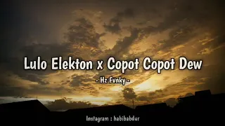 dj lulo elekton x copot copot dew viral tiktok terbaru 2021