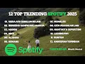 Lagu Top 12 Lagu Spotify 2025 | Hits Terpopuler \u0026 Viral Saat ini