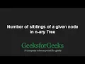 Number of siblings of a given Node in n-ary Tree GeeksforGeeks