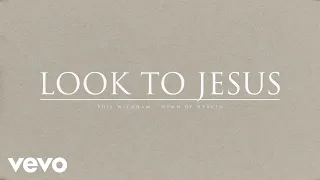 phil wickham look to jesus official audio