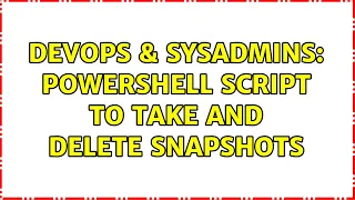 DevOps SysAdmins Powershell script to take and delete snapshots
