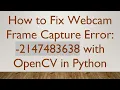 How to Fix Webcam Frame Capture Error - 2147483638 with OpenCV in Python