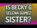 Is Becky G Selena Gomez sister