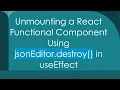 Unmounting a React Functional Component Using jsonEditor destroy in useEffect