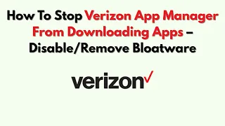 How To Stop Verizon App Manager From Downloading Apps - Bloatware