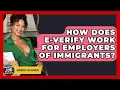 How Does E-Verify Work For Employers Of Immigrants - Immigrant Job Answers