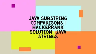 JAVA SUBSTRING COMPARISONS HACKERRANK SOLUTION JAVA STRINGS