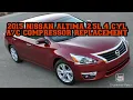 2015 NISSAN ALTIMA 2 5L 4 CYL AC COMPRESSOR REPLACEMENT