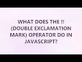 What does the double exclamation mark operator do in JavaScript 3 SOLUTIONS