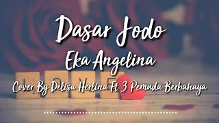 Download DASAR JODO - EKA ANGELINA | COVER BY DELISA FT 3 PEMUDA BERBAHAYA | COVER AND LYRICS MP3