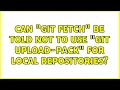 Can git fetch be told not to use git upload-pack for local repositories 3 Solutions